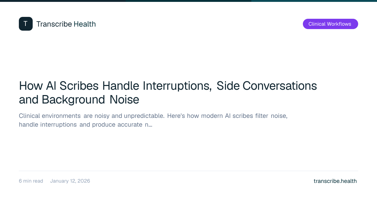 How AI Scribes Handle Interruptions, Side Conversations and Background ...